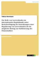 Die Rolle von Leerverkäufen im internationalen Kapitalmarkt unter Berücksichtigung der Auswirkungen einer Regulierung von Leerverkäufen als ein möglicher Beitrag zur Stabilisierung des Finanzmarktes