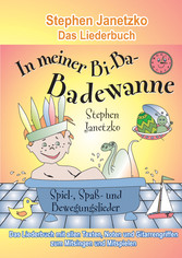 In meiner Bi-Ba-Badewanne - 20 Spiel-, Spaß- und Bewegungslieder für fröhliche Kinder