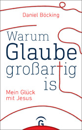 Warum Glaube großartig ist