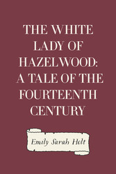 The White Lady of Hazelwood: A Tale of the Fourteenth Century