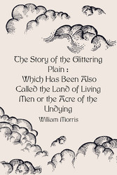 The Story of the Glittering Plain : Which Has Been Also Called the Land of Living Men or the Acre of the Undying