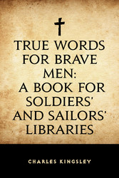 True Words for Brave Men: A Book for Soldiers' and Sailors' Libraries