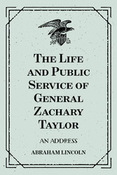 The Life and Public Service of General Zachary Taylor: An Address