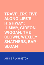 Travelers Five Along Life's Highway : Jimmy, Gideon Wiggan, the Clown, Wexley Snathers, Bap. Sloan