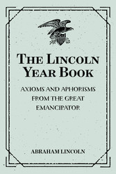 The Lincoln Year Book: Axioms and Aphorisms from the Great Emancipator