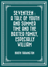 Seventeen : A Tale of Youth and Summer Time and the Baxter Family, Especially William