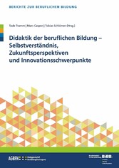 Didaktik der berufl. Bildung - Selbstverständnis, Zukunftsperspektiven und Innovationsschwerpunkte