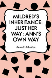 Mildred's Inheritance; Just Her Way; Ann's Own Way