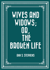 Wives and Widows; or, The Broken Life