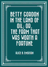 Betty Gordon in the Land of Oil; Or, The Farm That Was Worth a Fortune