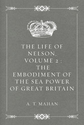 The Life of Nelson, Volume 2 : The Embodiment of the Sea Power of Great Britain