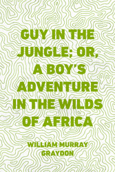 Guy in the Jungle; Or, A Boy's Adventure in the Wilds of Africa