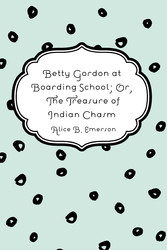 Betty Gordon at Boarding School; Or, The Treasure of Indian Chasm