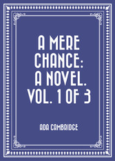 A Mere Chance: A Novel. Vol. 1 of 3