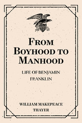 From Boyhood to Manhood: Life of Benjamin Franklin