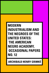 Modern Industrialism and the Negroes of the United States: The American Negro Academy, Occasional Papers No. 12