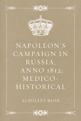 Napoleon's Campaign in Russia, Anno 1812; Medico-Historical