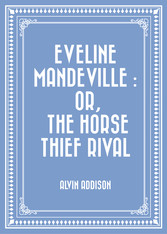 Eveline Mandeville : Or, The Horse Thief Rival