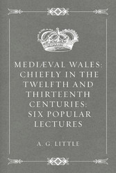 Mediæval Wales: Chiefly in the Twelfth and Thirteenth Centuries: Six Popular Lectures