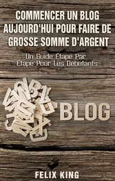 Commencer Un Blog Aujourd&apos;hui Pour Faire De Grosse Somme d&apos;Argent