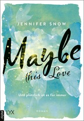 Maybe this Love - Und plötzlich ist es für immer