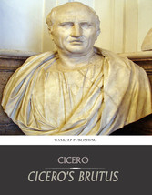 Cicero's Brutus, or History of Famous Orators