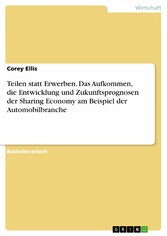 Teilen statt Erwerben. Das Aufkommen, die Entwicklung und Zukunftsprognosen der Sharing Economy am Beispiel der Automobilbranche