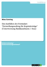 Das Ausfüllen des Formulars 'Freistellungsauftrag für Kapitalerträge' (Unterweisung Bankkaufmann / -frau)