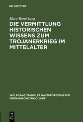 Die Vermittlung historischen Wissens zum Trojanerkrieg im Mittelalter