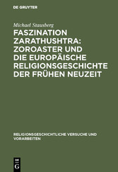 Faszination Zarathushtra : Zoroaster und die europäische Religionsgeschichte der frühen Neuzeit