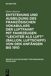 Entstehung und Ausbildung des französischen Vokabulars der Luftfahrt mit Fahrzeugen 'leichter als Luft' (Ballon, Luftschiff) von den Anfängen bis 1910