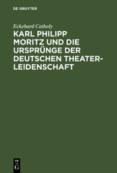 Karl Philipp Moritz und die Ursprünge der deutschen Theaterleidenschaft