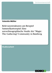 Relevanzstrukturen am Beispiel Sammelkartenspiel. Eine autoethnographische Studie der 'Magic: The Gathering'-Community in Bamberg