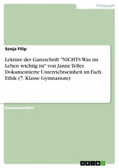 Lektüre der Ganzschrift 'NICHTS Was im Leben wichtig ist' von Janne Teller. Dokumentierte Unterrichtseinheit im Fach Ethik (7. Klasse Gymnasium)