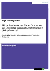 Wie gelingt Menschen älterer Generation das Überstehen intensiver Lebensabschnitte (Krieg/Trauma)?