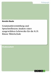 Grammatikvermittlung und Sprachreflexion. Analyse eines ausgewählten Lehrwerks für die 8./9. Klasse Mittelschule