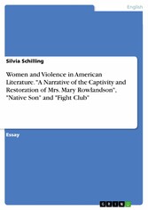 Women and Violence in American Literature. 'A Narrative of the Captivity and Restoration of Mrs. Mary Rowlandson', 'Native Son' and 'Fight Club'