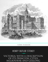 Victoria: with a Description of Its Principal Cities, Melbourne and Geelong