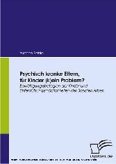 Psychisch kranke Eltern, für Kinder (k)ein Problem? Bewältigungsstrategien der Kinder und Unterstützungsmöglichkeiten der Sozialen Arbeit