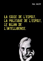 La crise de l&apos;esprit, la politique de l&apos;esprit, le bilan de l&apos;intelligence