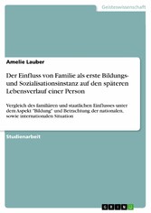 Der Einfluss von Familie als erste Bildungs- und Sozialisationsinstanz auf den späteren Lebensverlauf einer Person