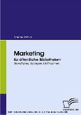 Marketing für öffentliche Bibliotheken. Grundlagen, Konzepte, Maßnahmen