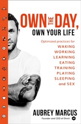 Own the Day, Own Your Life: Optimised practices for waking, working, learning, eating, training, playing, sleeping and sex