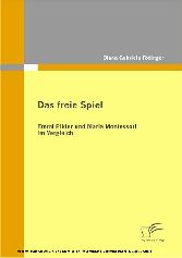 Das freie Spiel. Emmi Pikler und Maria Montessori im Vergleich