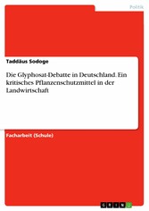 Die Glyphosat-Debatte in Deutschland. Ein kritisches Pflanzenschutzmittel in der Landwirtschaft