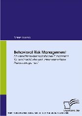 Behavioral Risk Management. Ein verhaltenswissenschaftliches Fundament für das individuelle und unternehmerische Risikomanagement