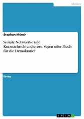 Soziale Netzwerke und Kurznachrichtendienste. Segen oder Fluch für die Demokratie?