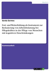 Fort- und Weiterbildung als Instrument zur Reduzierung von Arbeitsbelastung bei Pflegekräften in der Pflege von Menschen mit kognitiven Einschränkungen