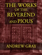 The Works of the Reverend and Pious Andrew Gray