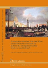 Translation zwischen Text und Welt - Translationswissenschaft als historische Disziplin zwischen Moderne und Zukunft